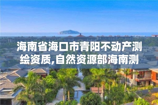 海南省海口市青陽不動產測繪資質,自然資源部海南測繪產品質量監督檢驗站