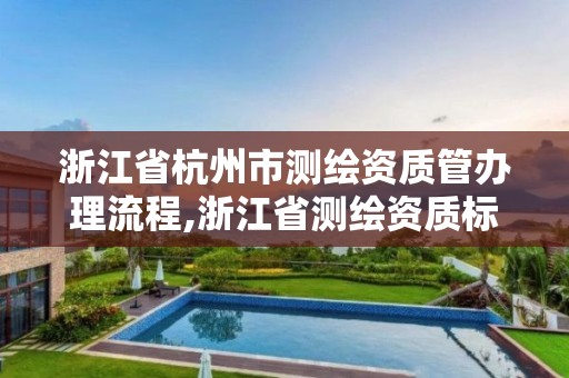 浙江省杭州市測繪資質(zhì)管辦理流程,浙江省測繪資質(zhì)標準