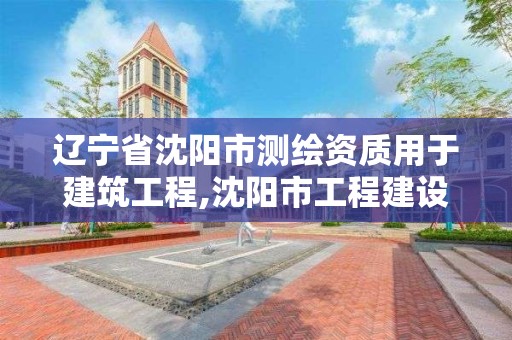 遼寧省沈陽市測繪資質用于建筑工程,沈陽市工程建設項目測繪技術規程。