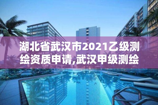 湖北省武漢市2021乙級測繪資質申請,武漢甲級測繪單位