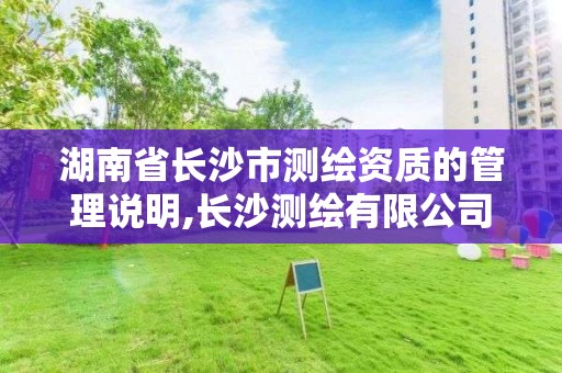 湖南省長沙市測繪資質的管理說明,長沙測繪有限公司聯系電話