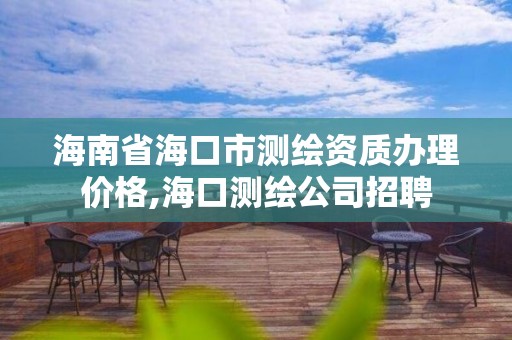 海南省?？谑袦y繪資質辦理價格,?？跍y繪公司招聘