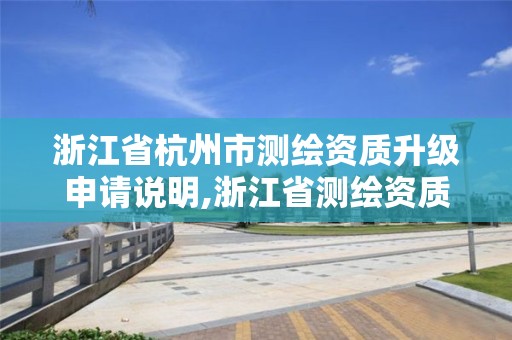 浙江省杭州市測繪資質升級申請說明,浙江省測繪資質管理實施細則。