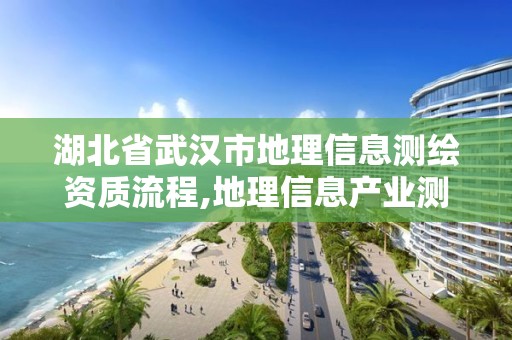 湖北省武漢市地理信息測繪資質流程,地理信息產業測繪資質單位。