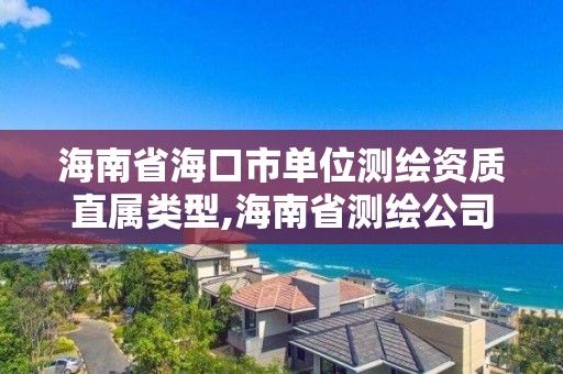 海南省?？谑袉挝粶y繪資質直屬類型,海南省測繪公司