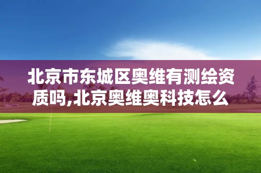 北京市東城區(qū)奧維有測(cè)繪資質(zhì)嗎,北京奧維奧科技怎么樣