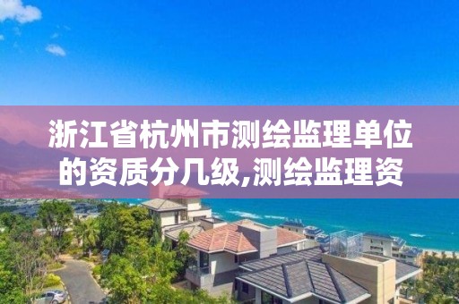 浙江省杭州市測繪監理單位的資質分幾級,測繪監理資質證書照片。