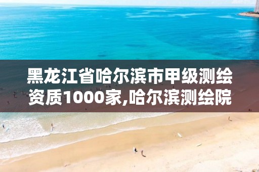 黑龍江省哈爾濱市甲級測繪資質1000家,哈爾濱測繪院地址