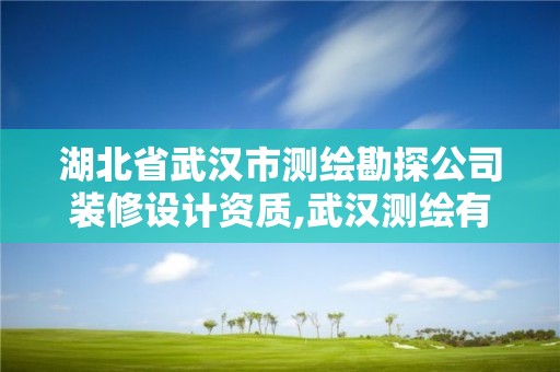 湖北省武漢市測繪勘探公司裝修設計資質,武漢測繪有限公司。