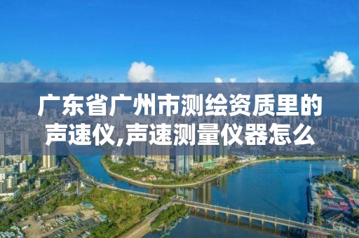 廣東省廣州市測繪資質里的聲速儀,聲速測量儀器怎么讀數