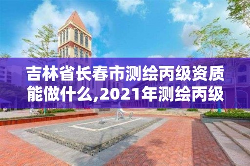 吉林省長春市測繪丙級資質能做什么,2021年測繪丙級資質申報條件