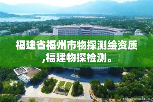 福建省福州市物探測繪資質,福建物探檢測。