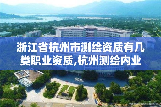 浙江省杭州市測繪資質有幾類職業資質,杭州測繪內業招聘信息2020