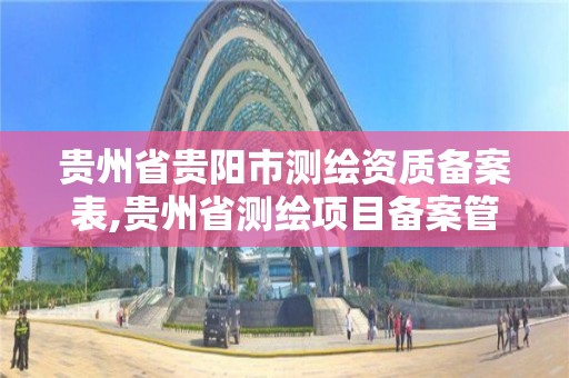 貴州省貴陽市測繪資質備案表,貴州省測繪項目備案管理規定