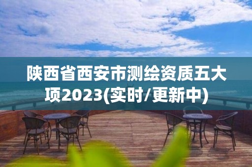 陜西省西安市測繪資質五大項2023(實時/更新中)