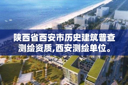 陜西省西安市歷史建筑普查測繪資質,西安測繪單位。