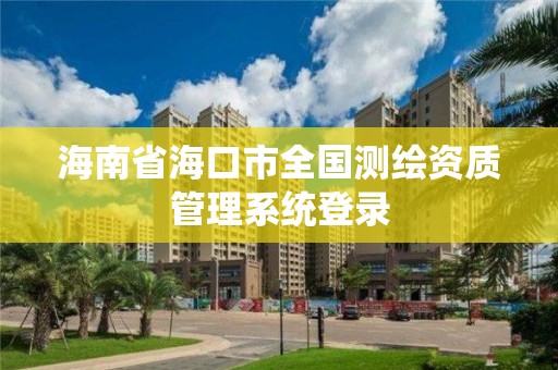 海南省海口市全國測繪資質管理系統登錄