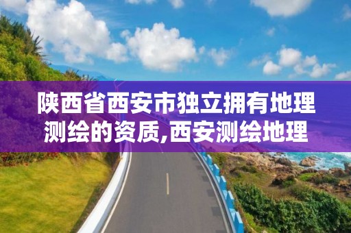 陜西省西安市獨立擁有地理測繪的資質,西安測繪地理信息招聘