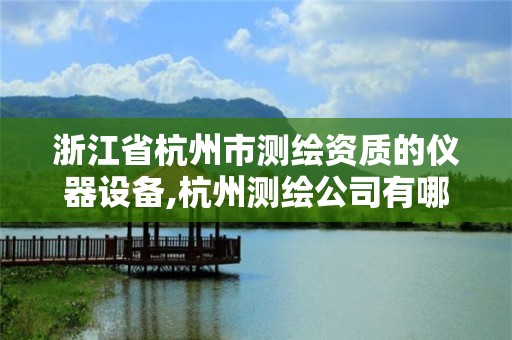 浙江省杭州市測繪資質的儀器設備,杭州測繪公司有哪幾家。