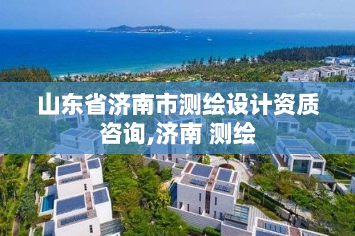 山東省濟南市測繪設計資質咨詢,濟南 測繪