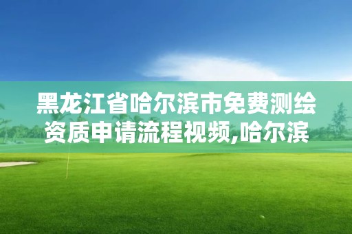 黑龍江省哈爾濱市免費(fèi)測(cè)繪資質(zhì)申請(qǐng)流程視頻,哈爾濱測(cè)繪招聘信息