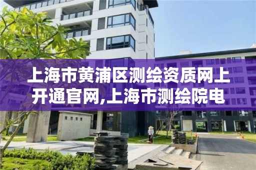 上海市黃浦區測繪資質網上開通官網,上海市測繪院電話