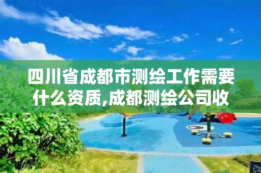 四川省成都市測繪工作需要什么資質,成都測繪公司收費標準