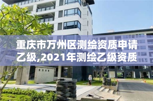 重慶市萬州區測繪資質申請乙級,2021年測繪乙級資質。