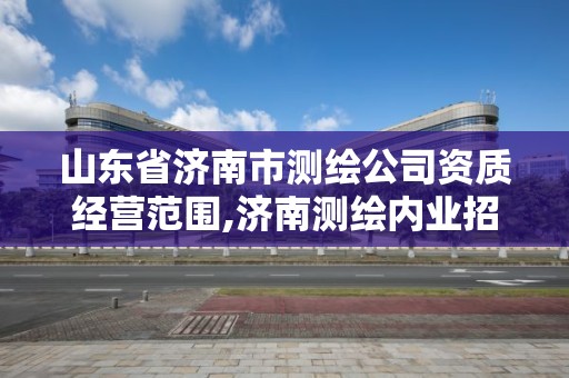 山東省濟南市測繪公司資質經營范圍,濟南測繪內業招聘信息。