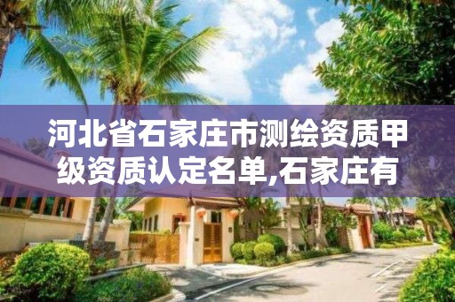 河北省石家莊市測繪資質甲級資質認定名單,石家莊有幾個測繪局