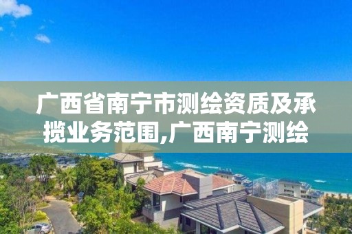 廣西省南寧市測繪資質及承攬業務范圍,廣西南寧測繪公司排名