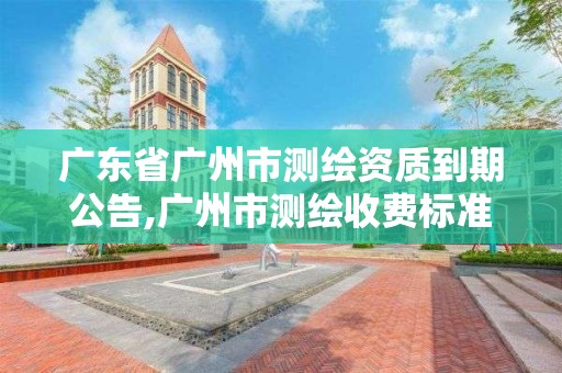 廣東省廣州市測繪資質到期公告,廣州市測繪收費標準