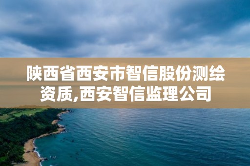 陜西省西安市智信股份測繪資質,西安智信監理公司