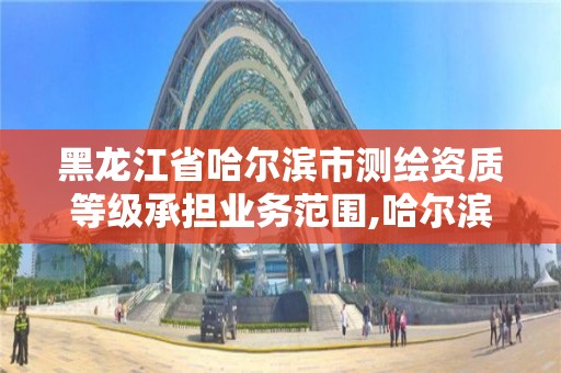 黑龍江省哈爾濱市測繪資質等級承擔業務范圍,哈爾濱測繪公司電話。