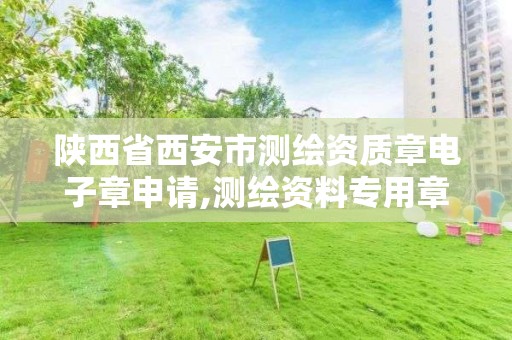 陜西省西安市測繪資質(zhì)章電子章申請,測繪資料專用章尺寸