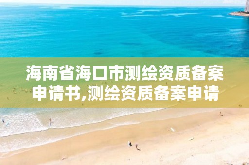 海南省海口市測繪資質備案申請書,測繪資質備案申請表