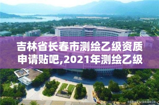 吉林省長(zhǎng)春市測(cè)繪乙級(jí)資質(zhì)申請(qǐng)貼吧,2021年測(cè)繪乙級(jí)資質(zhì)申報(bào)條件