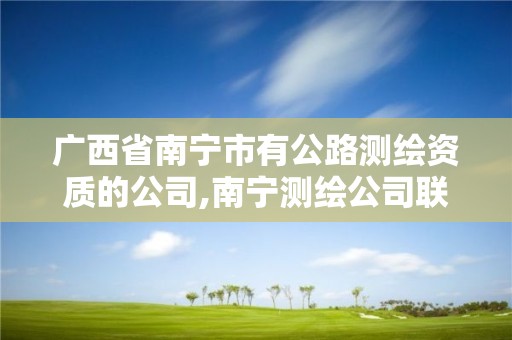 廣西省南寧市有公路測繪資質的公司,南寧測繪公司聯系電話。