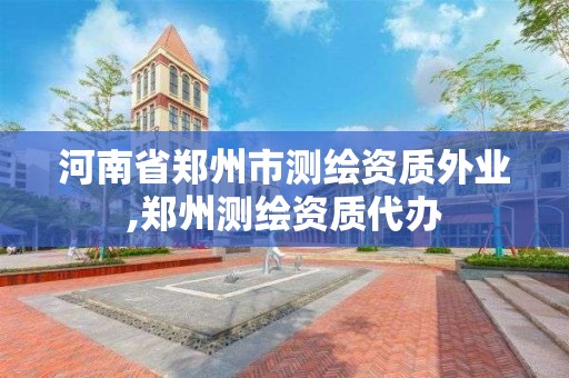 河南省鄭州市測繪資質外業,鄭州測繪資質代辦