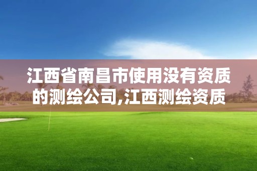 江西省南昌市使用沒有資質的測繪公司,江西測繪資質網