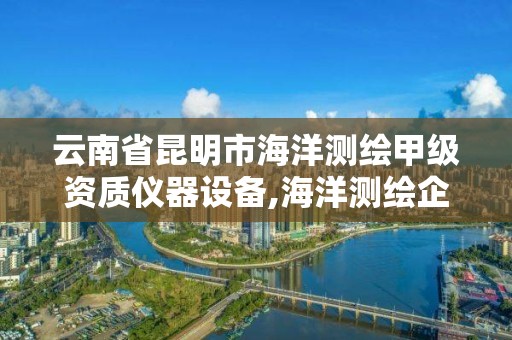 云南省昆明市海洋測繪甲級資質儀器設備,海洋測繪企業。