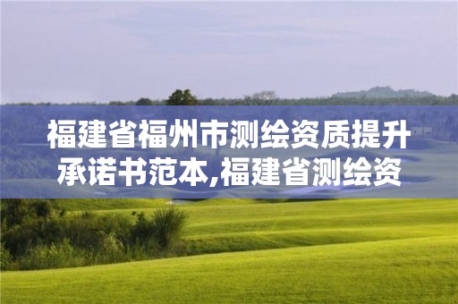 福建省福州市測繪資質提升承諾書范本,福建省測繪資質查詢