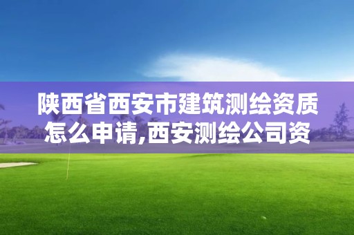 陜西省西安市建筑測繪資質怎么申請,西安測繪公司資質