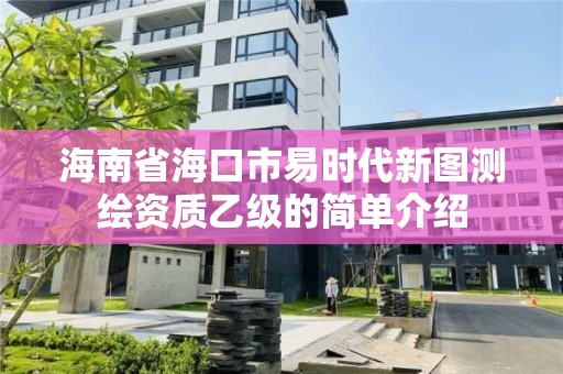 海南省海口市易時代新圖測繪資質(zhì)乙級的簡單介紹