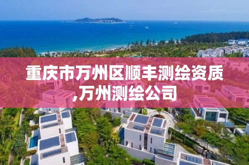 重慶市萬州區順豐測繪資質,萬州測繪公司