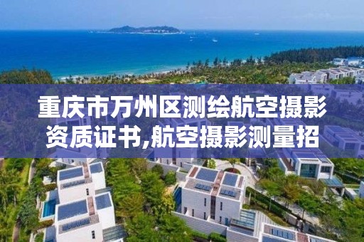 重慶市萬州區測繪航空攝影資質證書,航空攝影測量招聘。