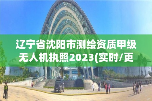 遼寧省沈陽市測繪資質(zhì)甲級無人機執(zhí)照2023(實時/更新中)