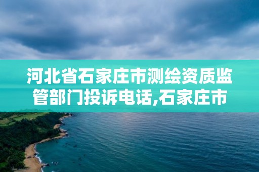 河北省石家莊市測繪資質監管部門投訴電話,石家莊市測繪院。