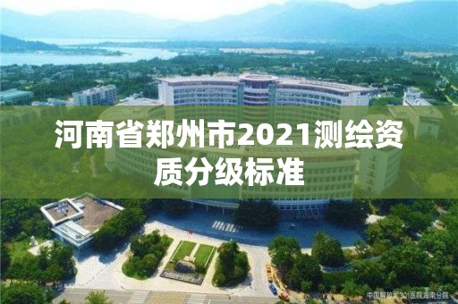 河南省鄭州市2021測繪資質分級標準