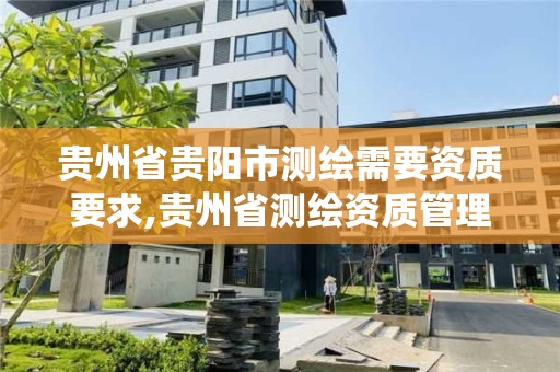 貴州省貴陽市測繪需要資質要求,貴州省測繪資質管理系統